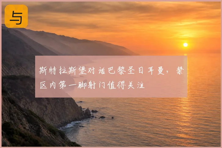 斯特拉斯堡对话巴黎圣日耳曼,禁区内第一脚射门值得关注