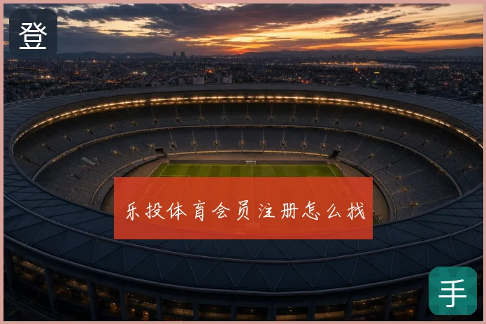乐投体育会员注册怎么找